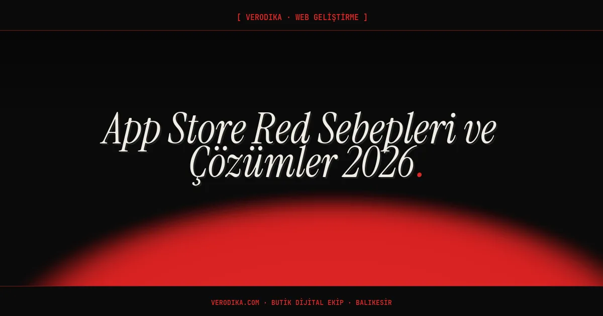 App Store Red Sebepleri ve Çözümler 2026
