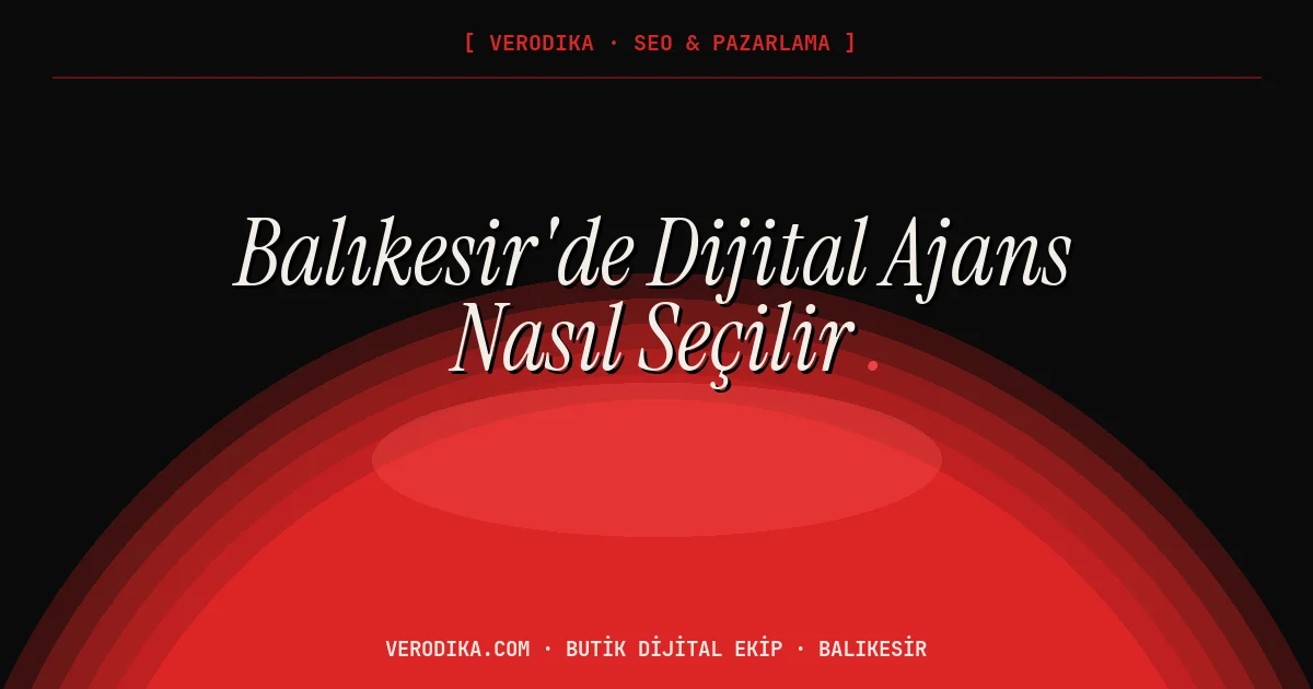 Balıkesir'de Dijital Ajans Nasıl Seçilir? 2026 Rehberi