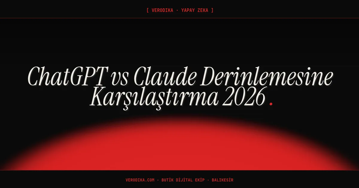 ChatGPT vs Claude Derinlemesine Karşılaştırma 2026