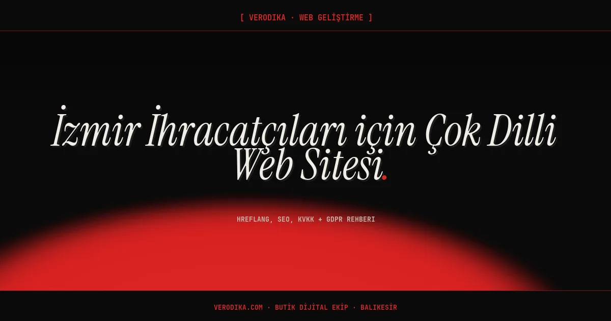 İzmir İhracatçıları için Çok Dilli Web Sitesi: hreflang, SEO, KVKK + GDPR Rehberi