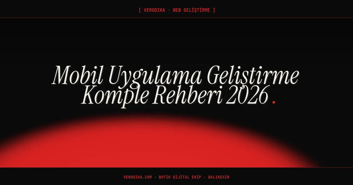Mobil Uygulama Geliştirme Komple Rehberi 2026