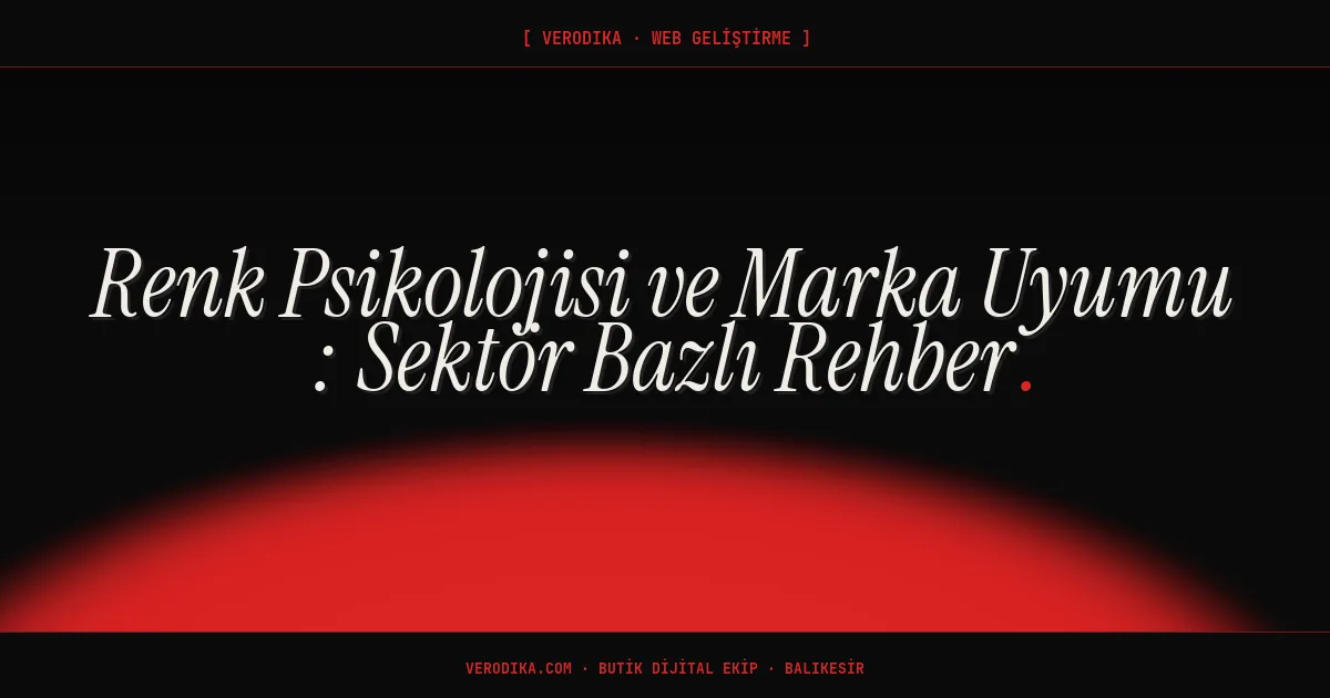 Renk Psikolojisi ve Marka Uyumu - Sektör Bazlı Rehber